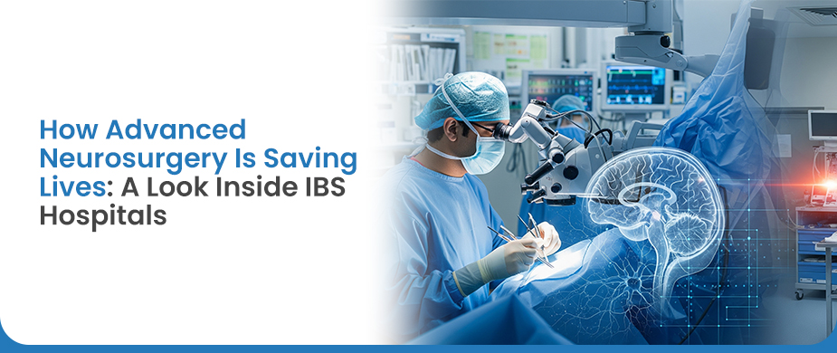 How Advanced Neurosurgery Is Saving Lives: A Look Inside IBS Hospitals